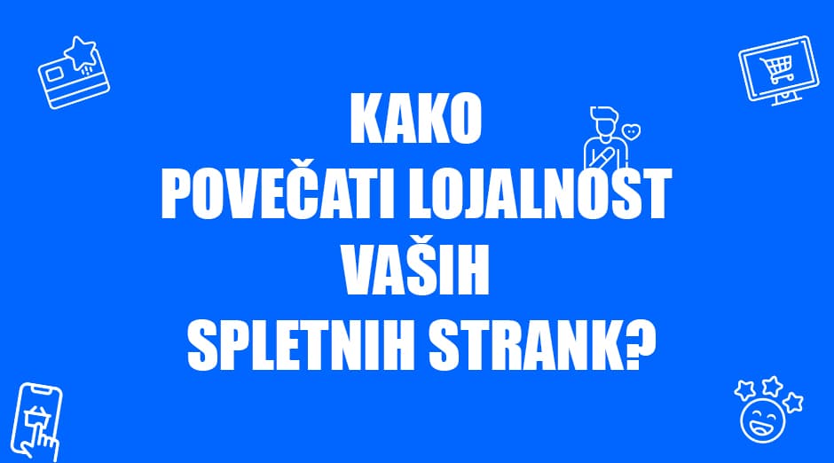 KAKO POVEČATI LOJALNOST VAŠIH SPLETNIH STRANK POSITIVA REŠITVE D.O.O. BLOG